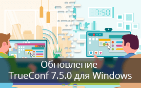 Обновление TrueConf 7.5 для Windows: Удаленное управление рабочим столом и создание конференции из звонка
