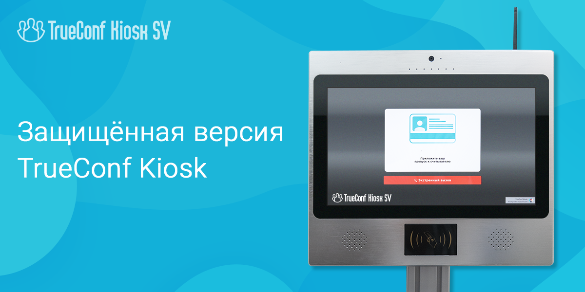TrueConf Kiosk – новый защищенный терминал видеосвязи с поддержкой RFID и NFC 1