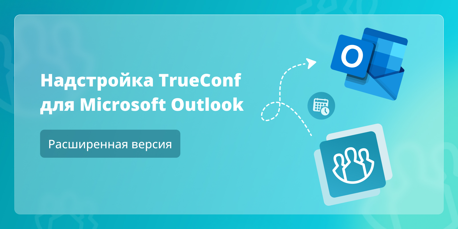Расширенная версия надстройки TrueConf для Microsoft Outlook 1