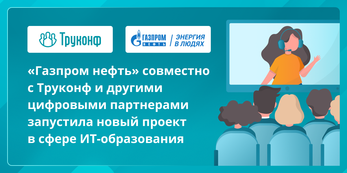 «Газпром нефть» совместно с Труконф и другими цифровыми партнерами запустила новый проект в сфере ИТ-образования 1