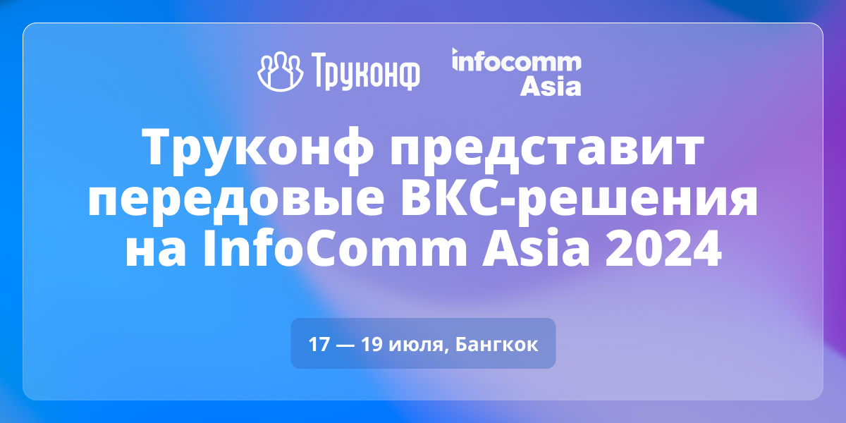 Труконф представит передовые ВКС-решения для совместной работы на InfoComm Asia 2024 1