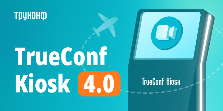 TrueConf Kiosk 4.0: превращаем любой инфомат в интерактивный киоск видеосвязи