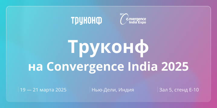 Труконф представит передовые решения для ВКС и совместной работы на Convergence India 2025