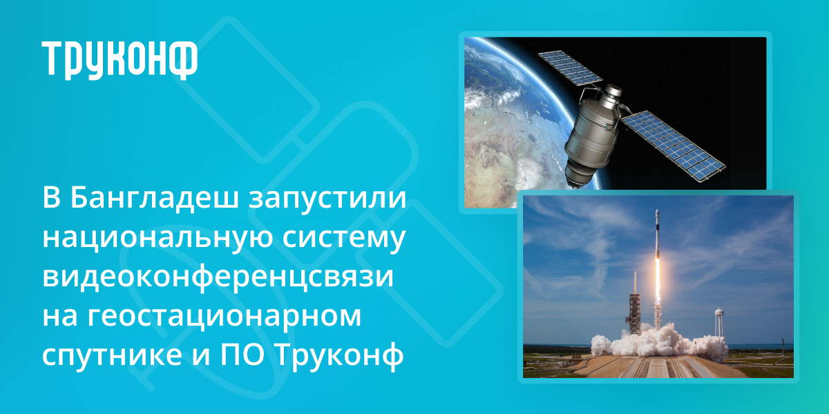 В Бангладеш запустили национальную систему видеоконференцсвязи на геостационарном спутнике и ПО Труконф 1 В Бангладеш запустили национальную систему видеоконференцсвязи на геостационарном спутнике и ПО Труконф 1