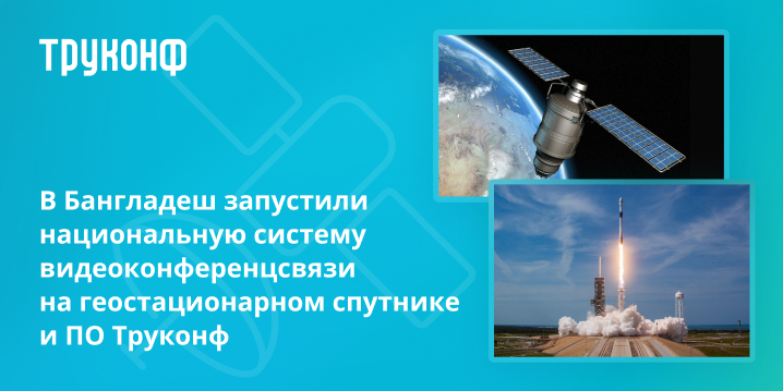 В Бангладеш запустили национальную систему видеоконференцсвязи на геостационарном спутнике и ПО Труконф