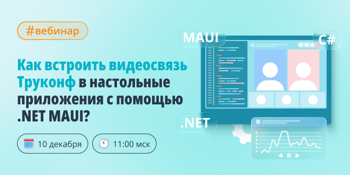 Вебинар: Как встроить видеосвязь Труконф в настольные приложения с помощью .NET MAUI?