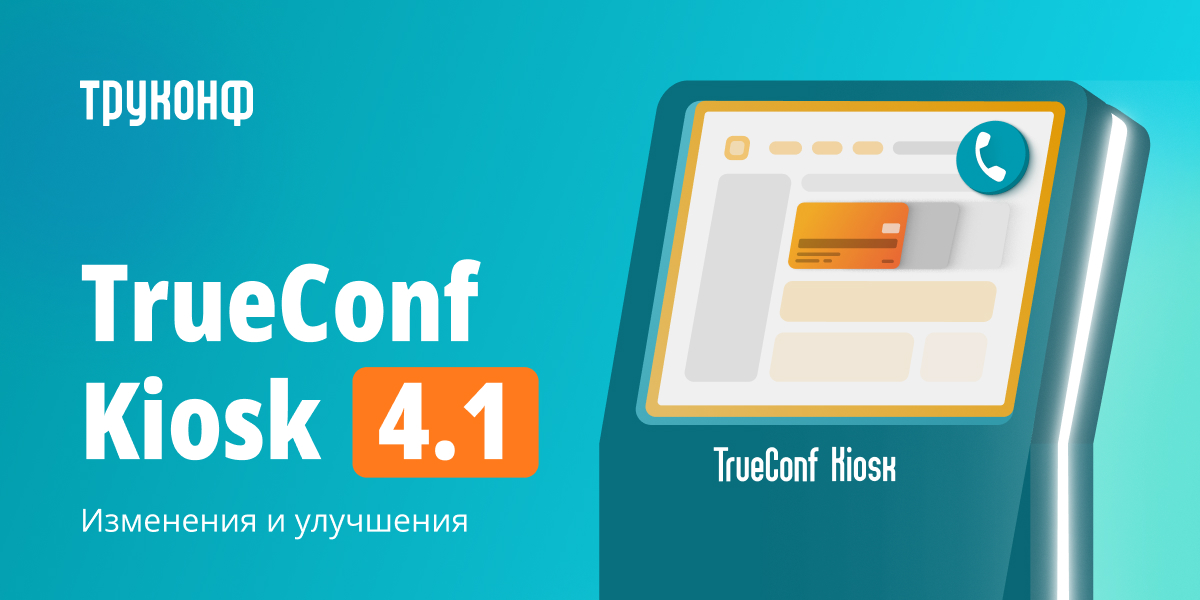 TrueConf Kiosk 4.1: изменения и улучшения 1 TrueConf Kiosk 4.1