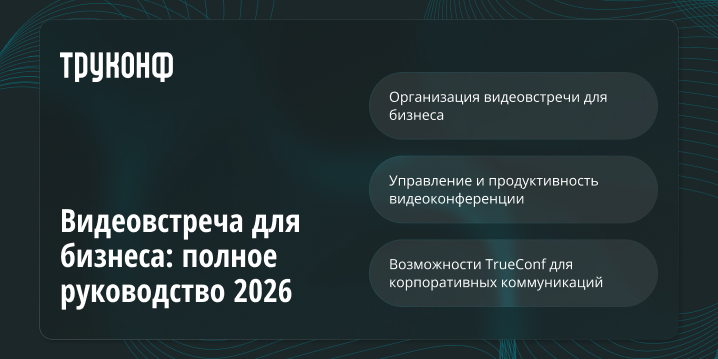 Видеовстреча для бизнеса: полное руководство 2026